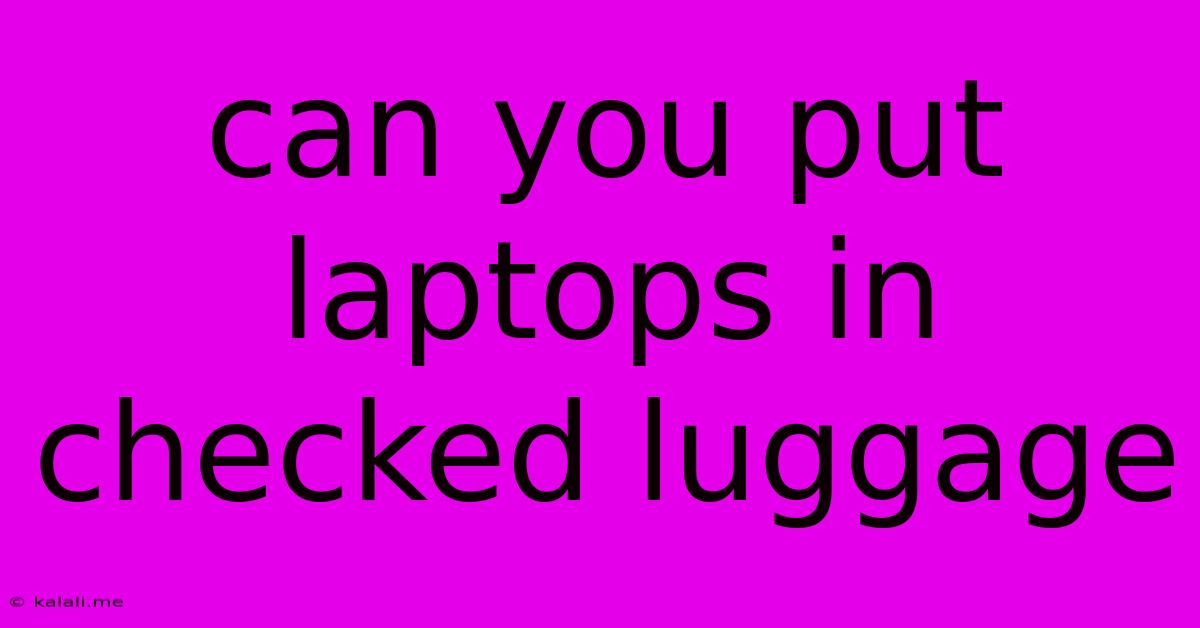 Can You Put Laptops In Checked Luggage