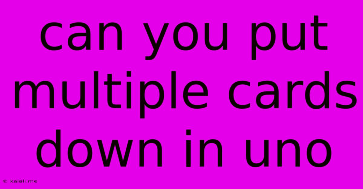 Can You Put Multiple Cards Down In Uno
