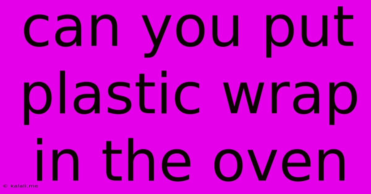 Can You Put Plastic Wrap In The Oven