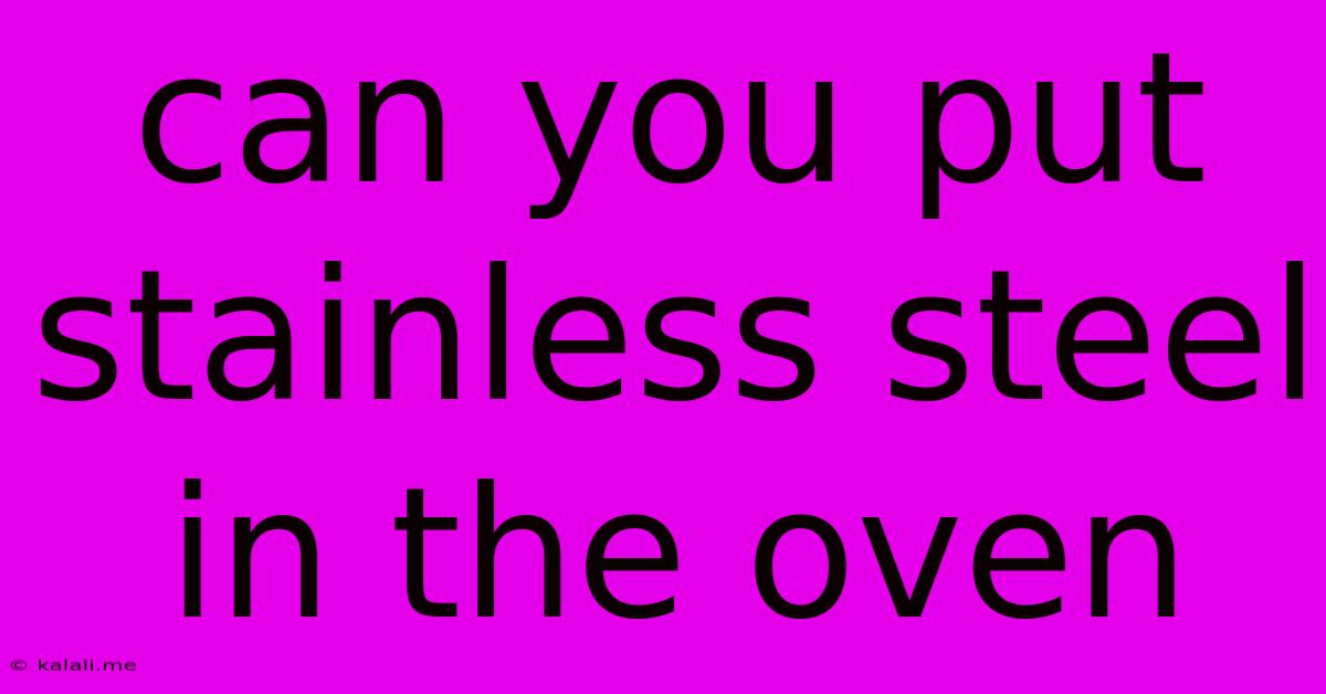Can You Put Stainless Steel In The Oven