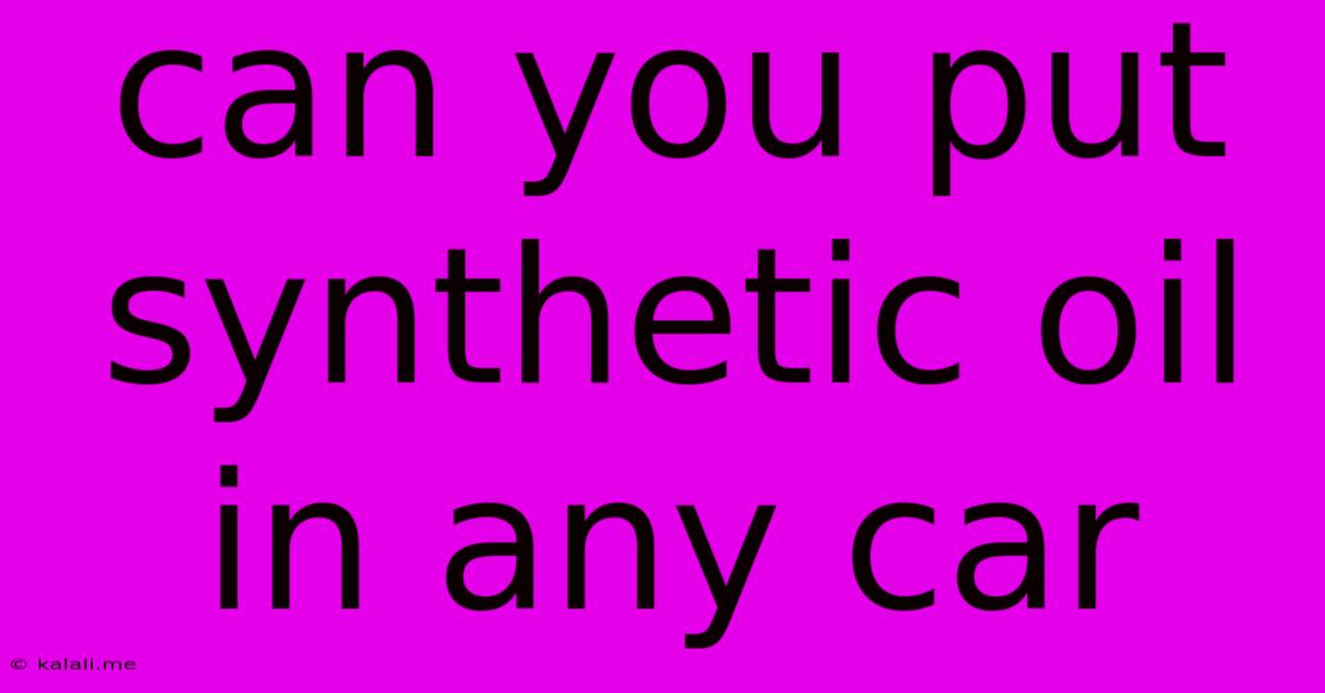 Can You Put Synthetic Oil In Any Car