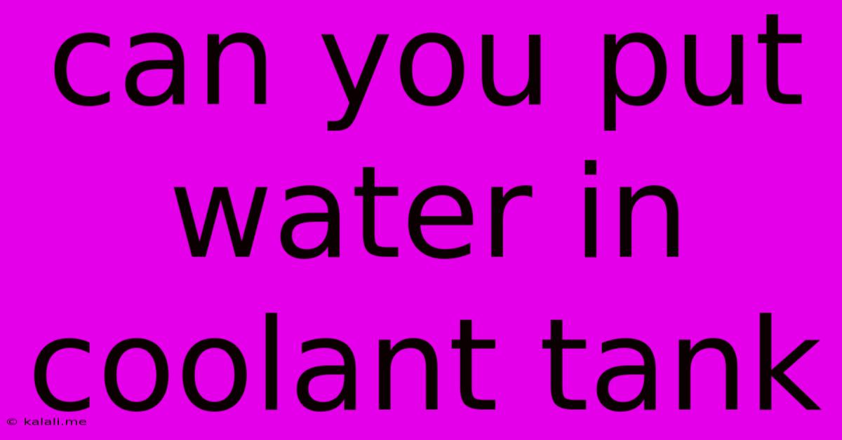 Can You Put Water In Coolant Tank