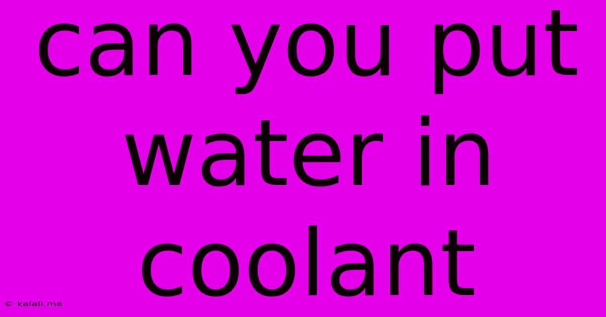 Can You Put Water In Coolant
