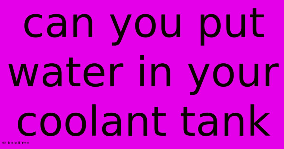 Can You Put Water In Your Coolant Tank