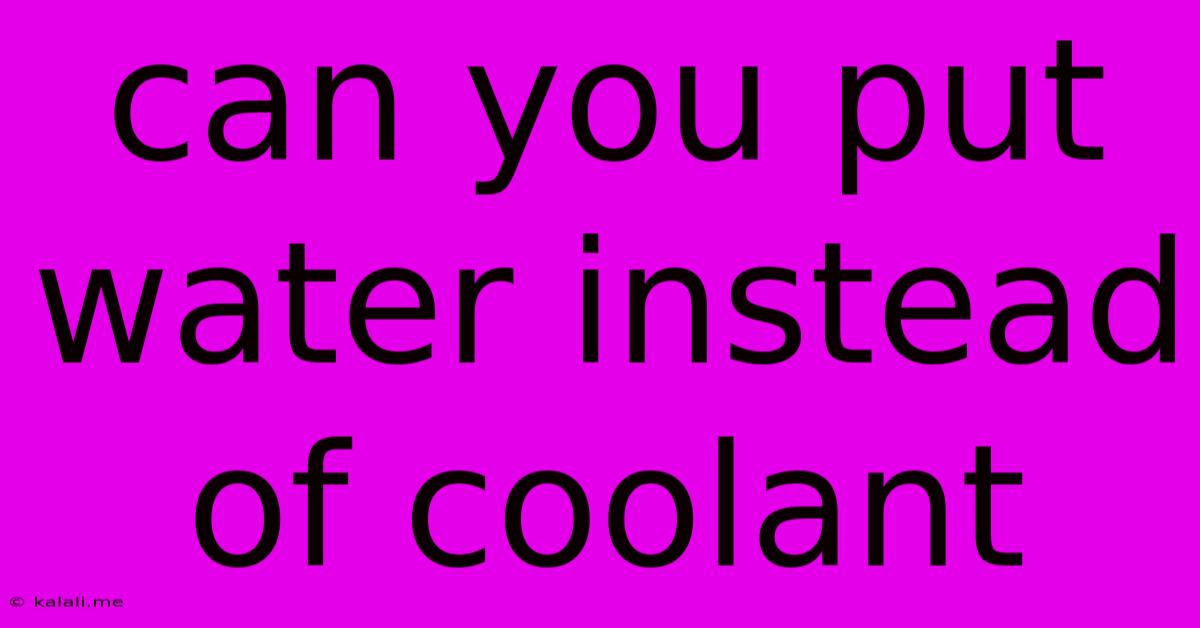 Can You Put Water Instead Of Coolant
