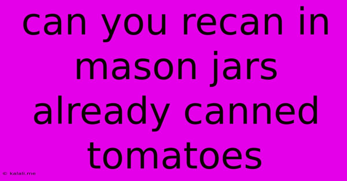 Can You Recan In Mason Jars Already Canned Tomatoes