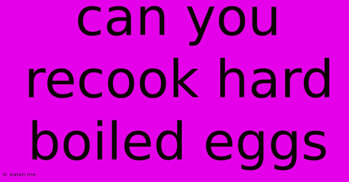 Can You Recook Hard Boiled Eggs