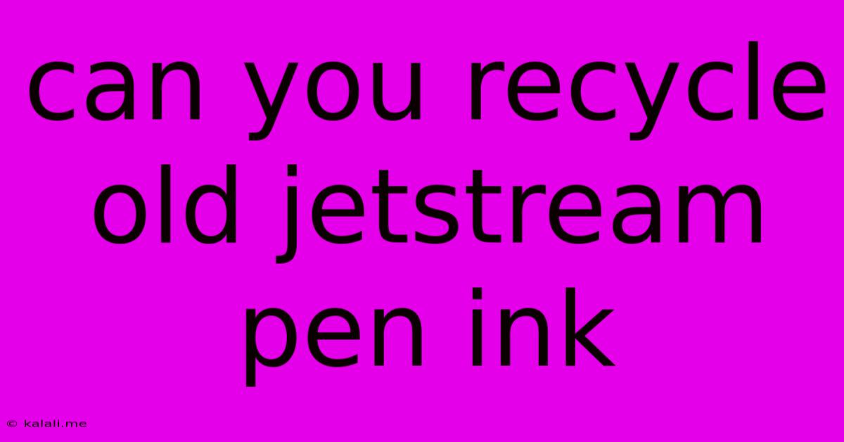 Can You Recycle Old Jetstream Pen Ink
