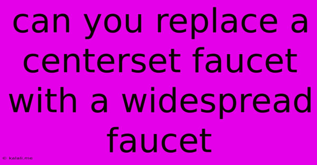 Can You Replace A Centerset Faucet With A Widespread Faucet