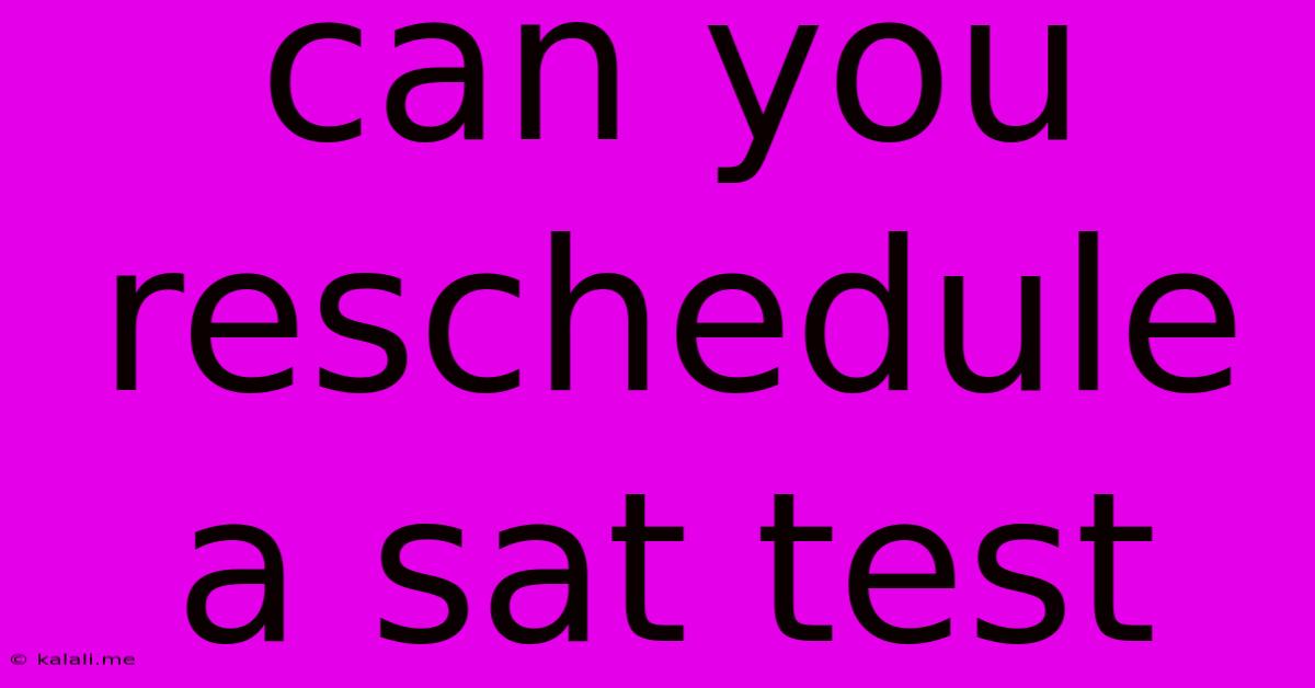 Can You Reschedule A Sat Test