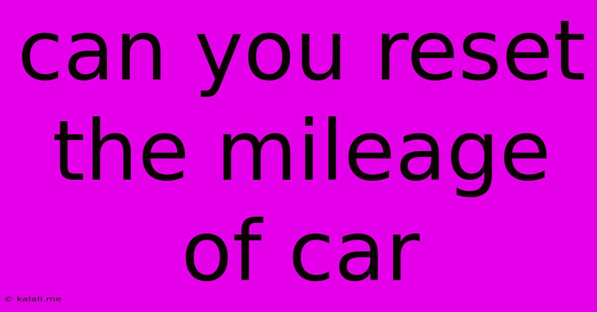 Can You Reset The Mileage Of Car
