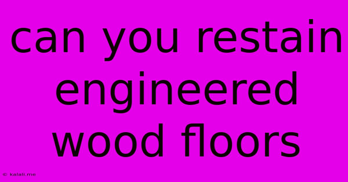 Can You Restain Engineered Wood Floors