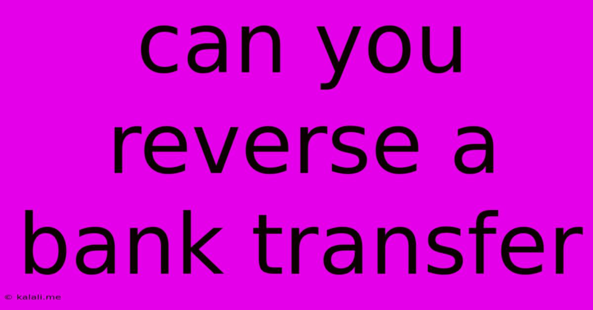 Can You Reverse A Bank Transfer