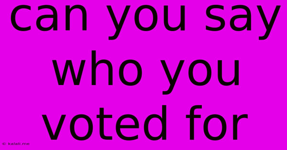 Can You Say Who You Voted For
