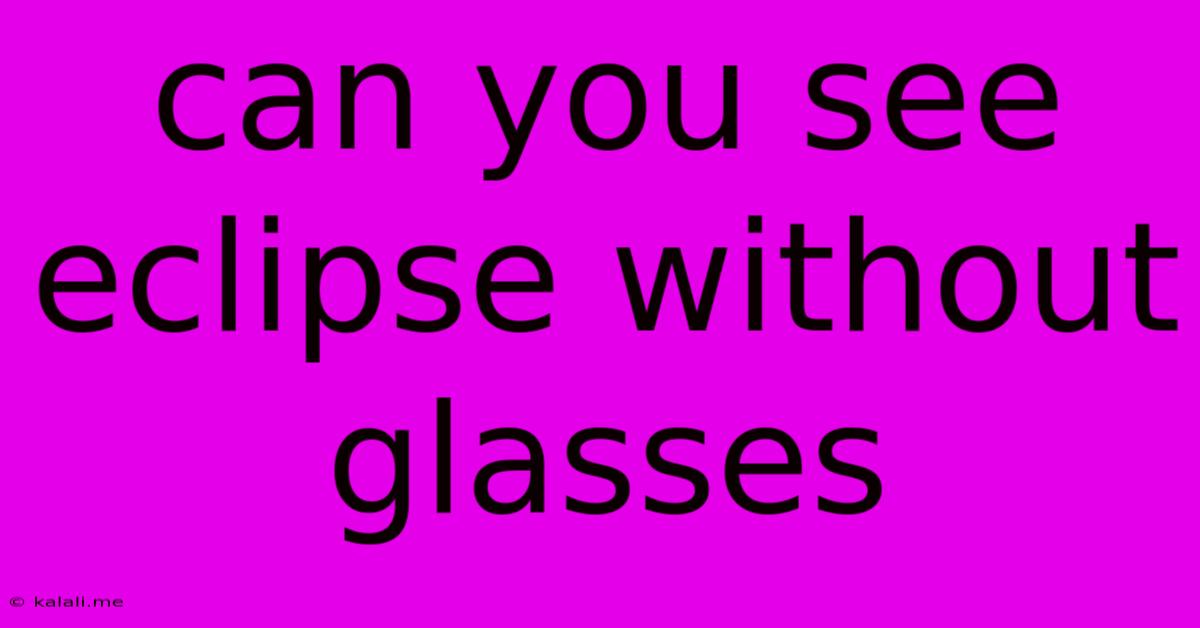 Can You See Eclipse Without Glasses