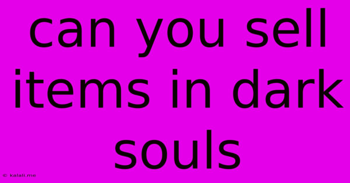 Can You Sell Items In Dark Souls