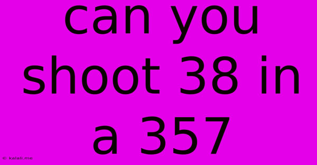 Can You Shoot 38 In A 357