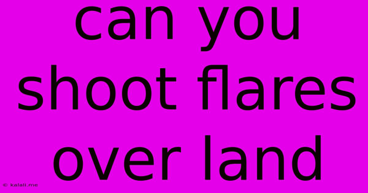 Can You Shoot Flares Over Land
