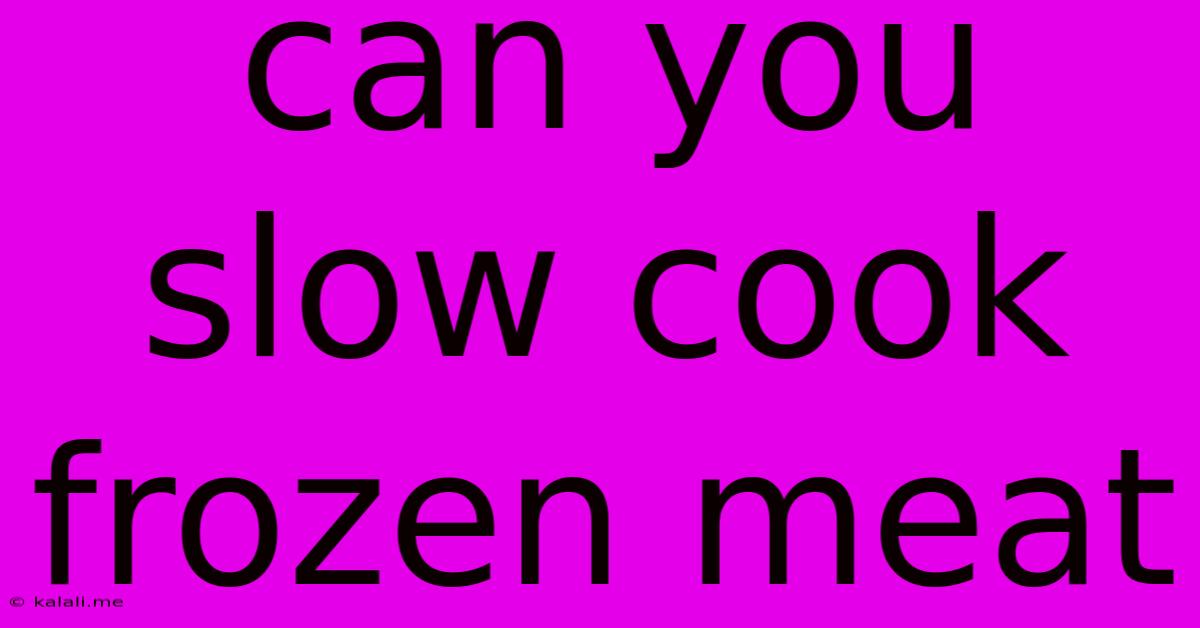 Can You Slow Cook Frozen Meat