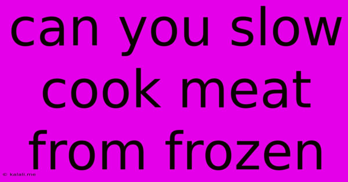Can You Slow Cook Meat From Frozen
