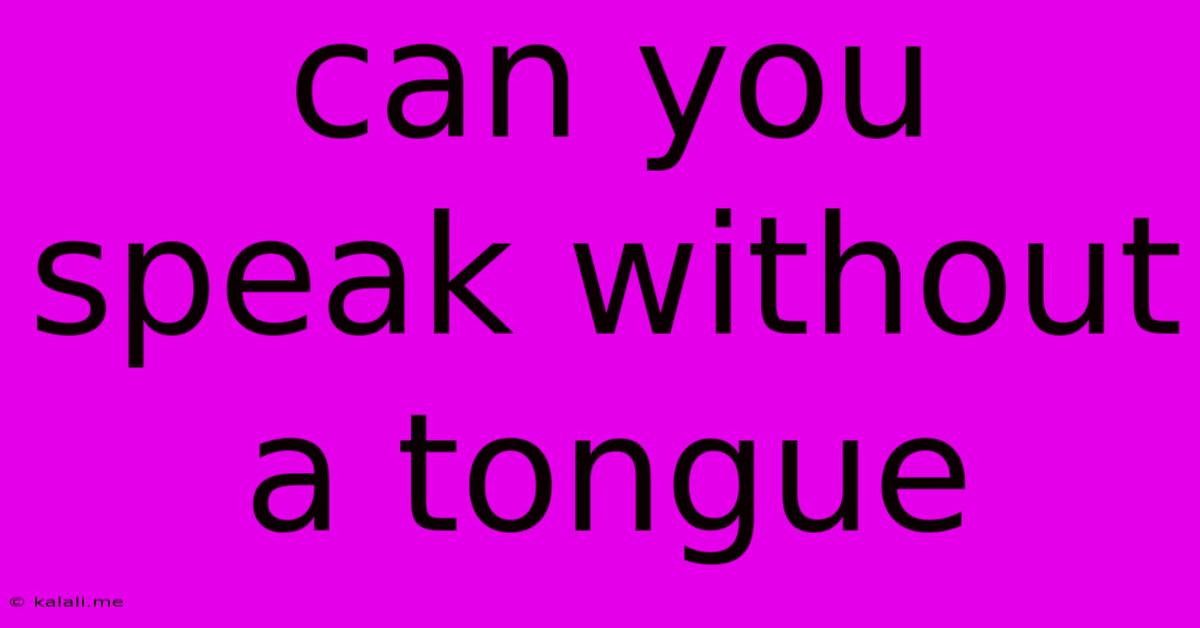 Can You Speak Without A Tongue