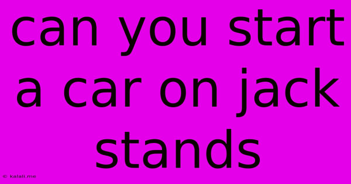 Can You Start A Car On Jack Stands