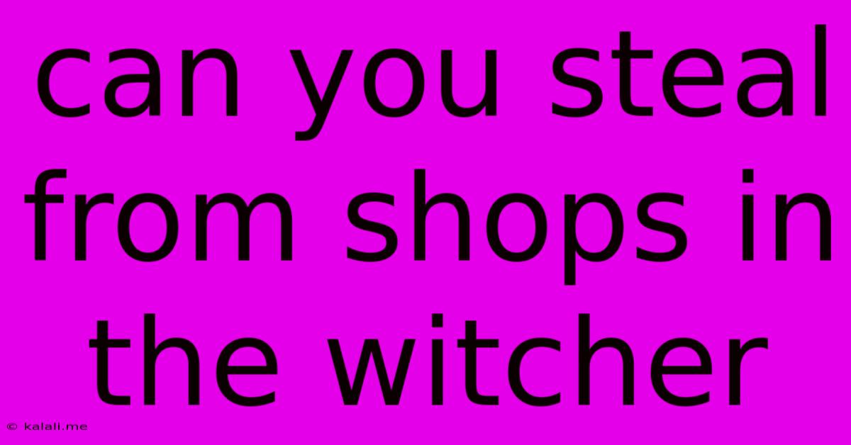 Can You Steal From Shops In The Witcher
