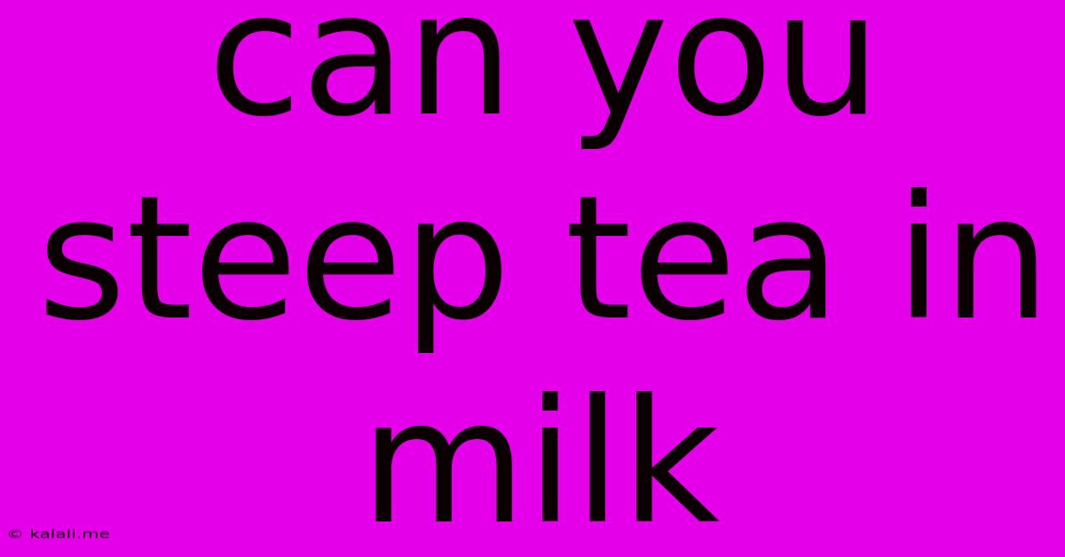 Can You Steep Tea In Milk