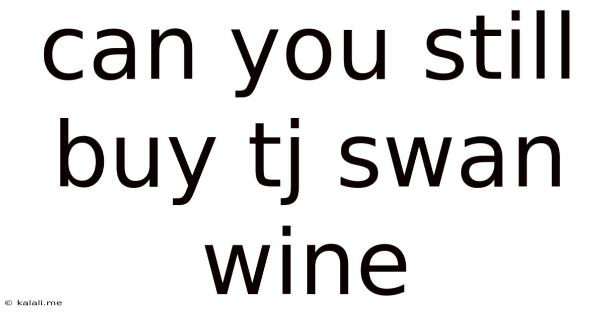 Can You Still Buy Tj Swan Wine