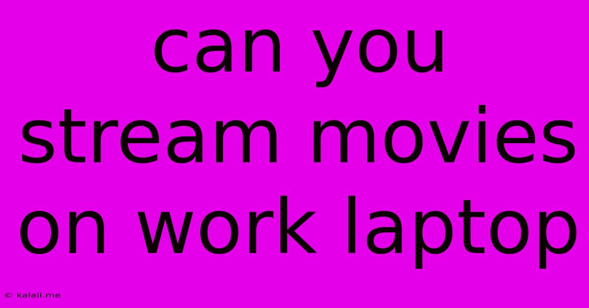 Can You Stream Movies On Work Laptop