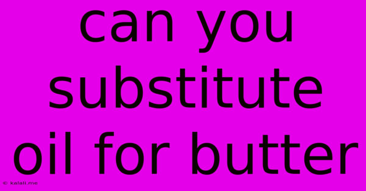 Can You Substitute Oil For Butter