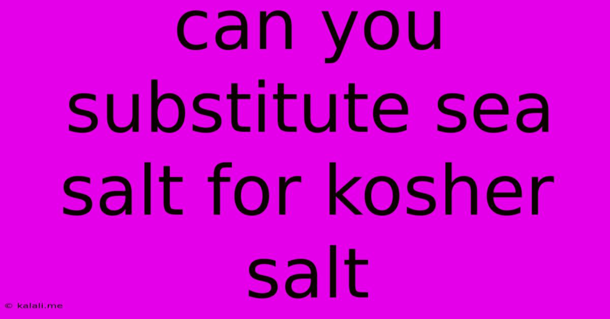Can You Substitute Sea Salt For Kosher Salt