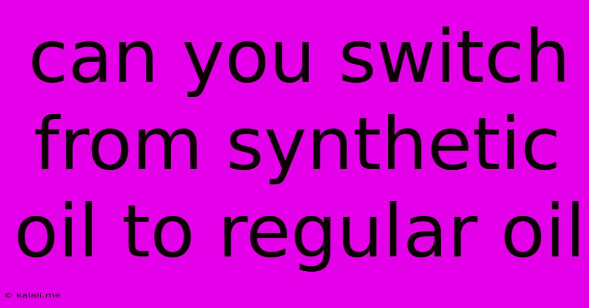 Can You Switch From Synthetic Oil To Regular Oil