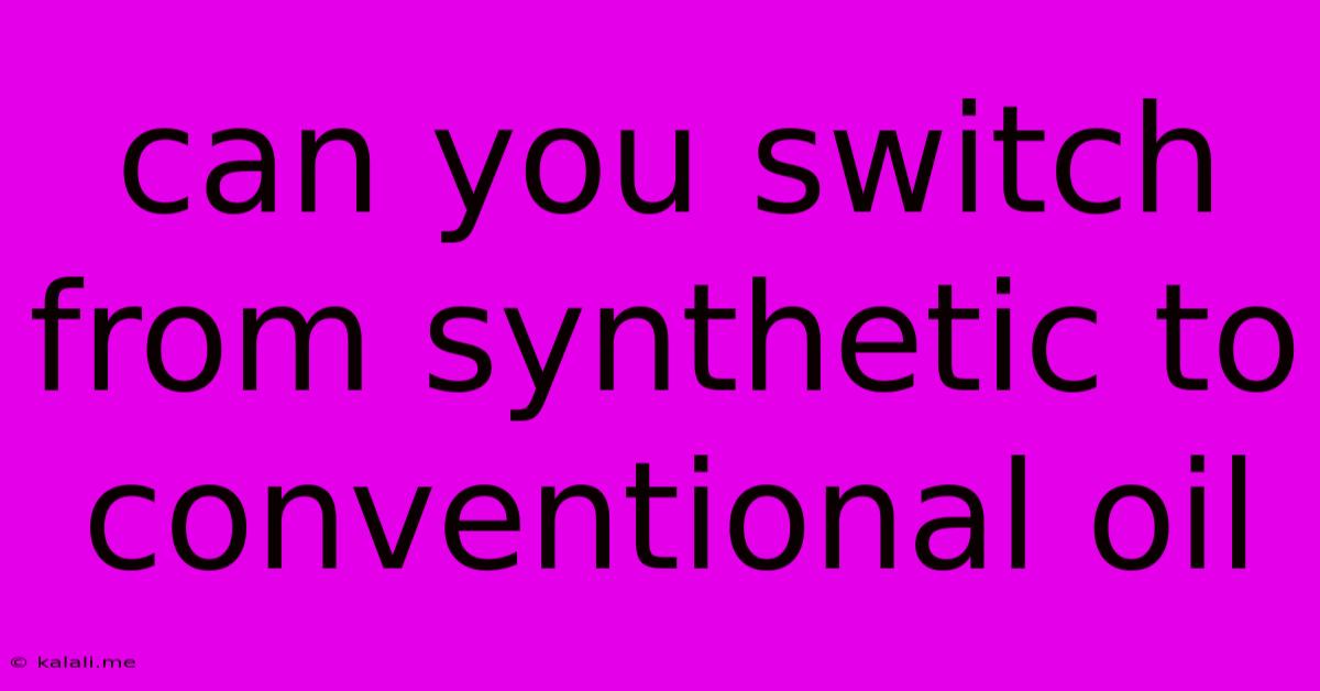 Can You Switch From Synthetic To Conventional Oil