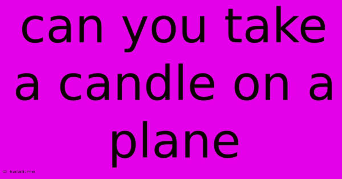 Can You Take A Candle On A Plane
