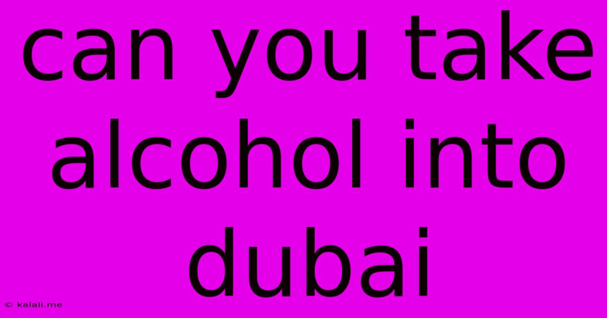 Can You Take Alcohol Into Dubai