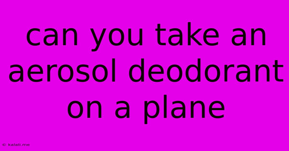 Can You Take An Aerosol Deodorant On A Plane