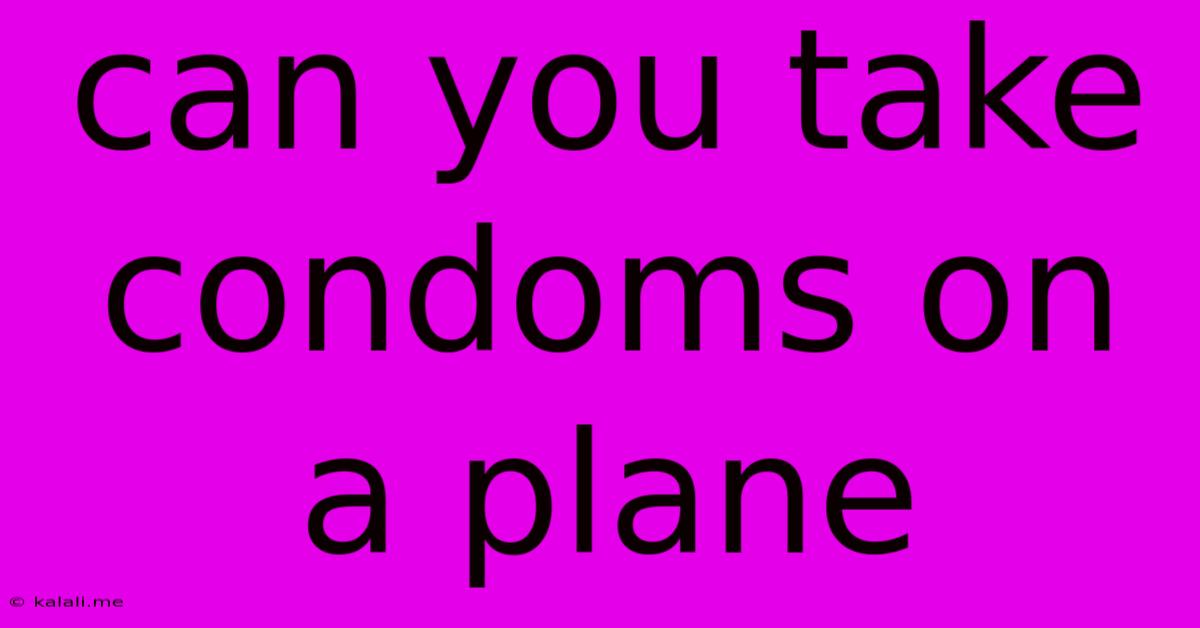 Can You Take Condoms On A Plane