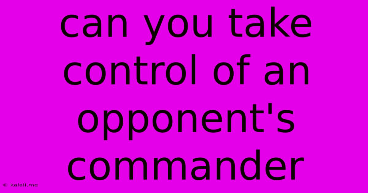 Can You Take Control Of An Opponent's Commander