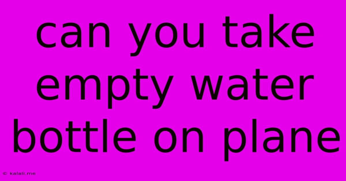 Can You Take Empty Water Bottle On Plane