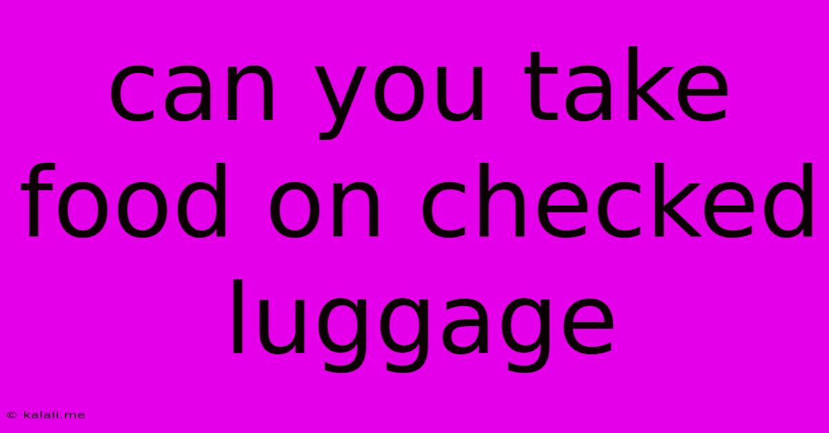 Can You Take Food On Checked Luggage
