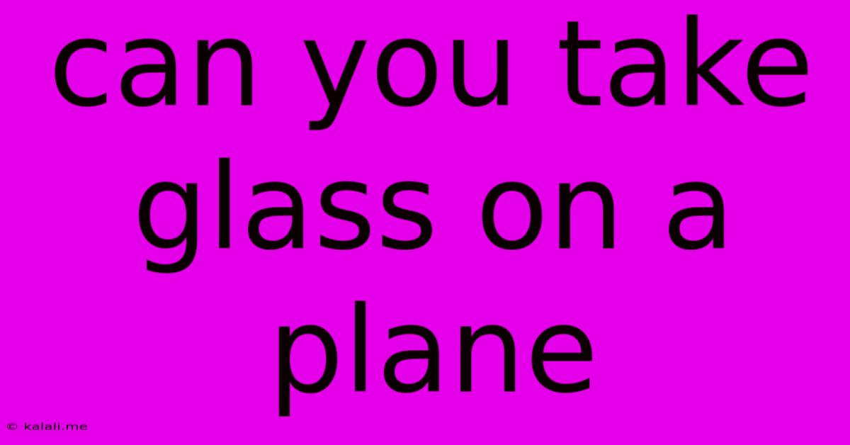 Can You Take Glass On A Plane