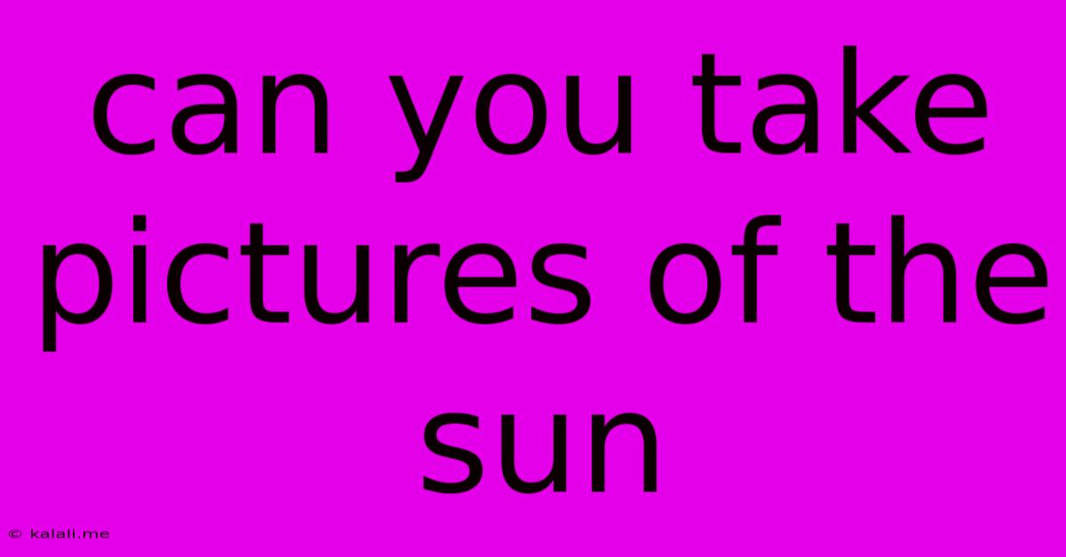Can You Take Pictures Of The Sun