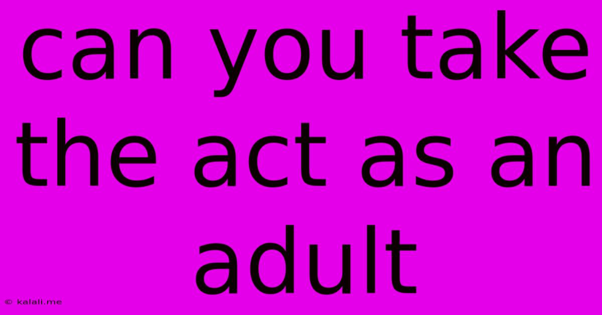 Can You Take The Act As An Adult