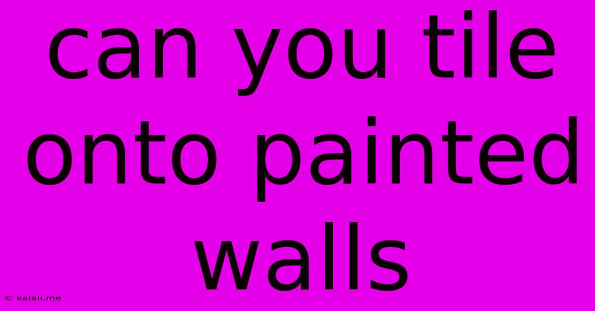 Can You Tile Onto Painted Walls