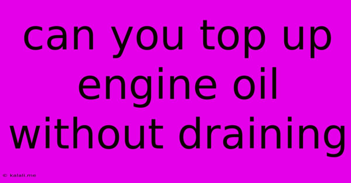 Can You Top Up Engine Oil Without Draining