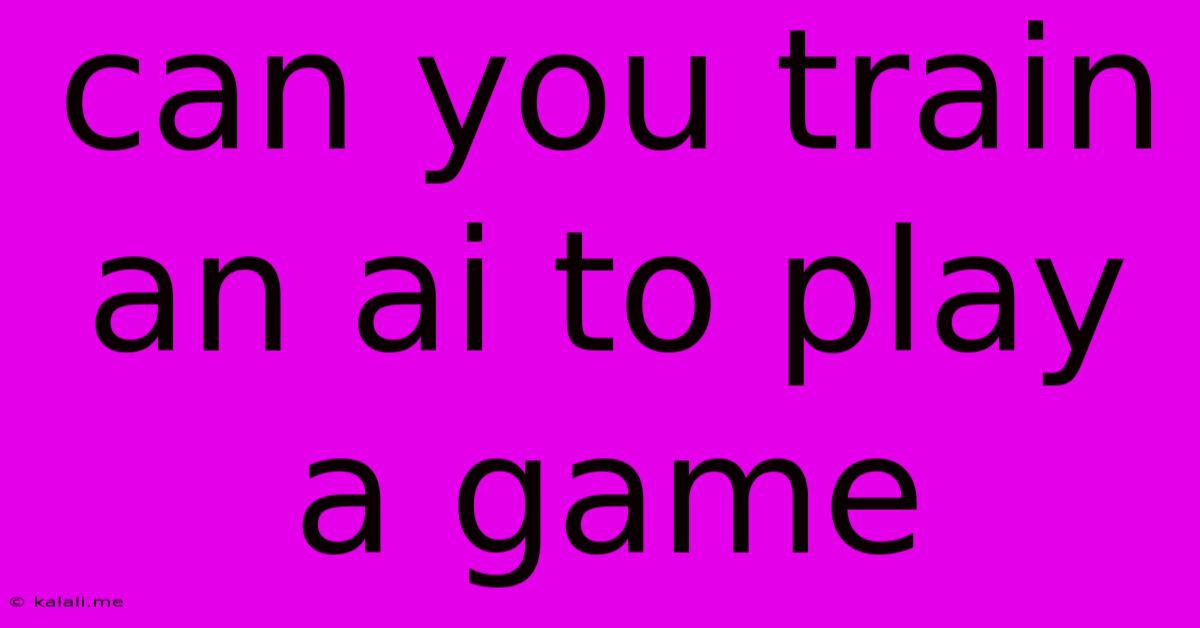 Can You Train An Ai To Play A Game
