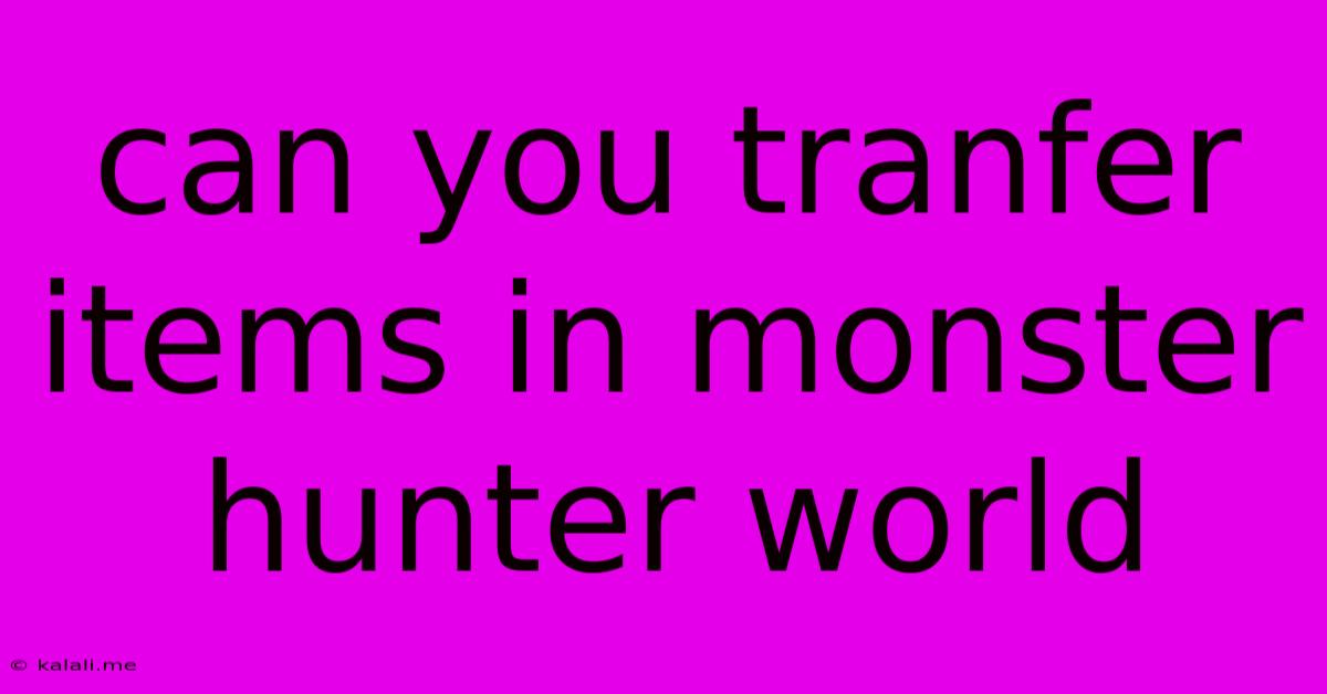 Can You Tranfer Items In Monster Hunter World