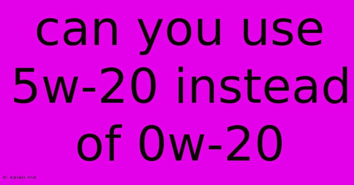 Can You Use 5w-20 Instead Of 0w-20