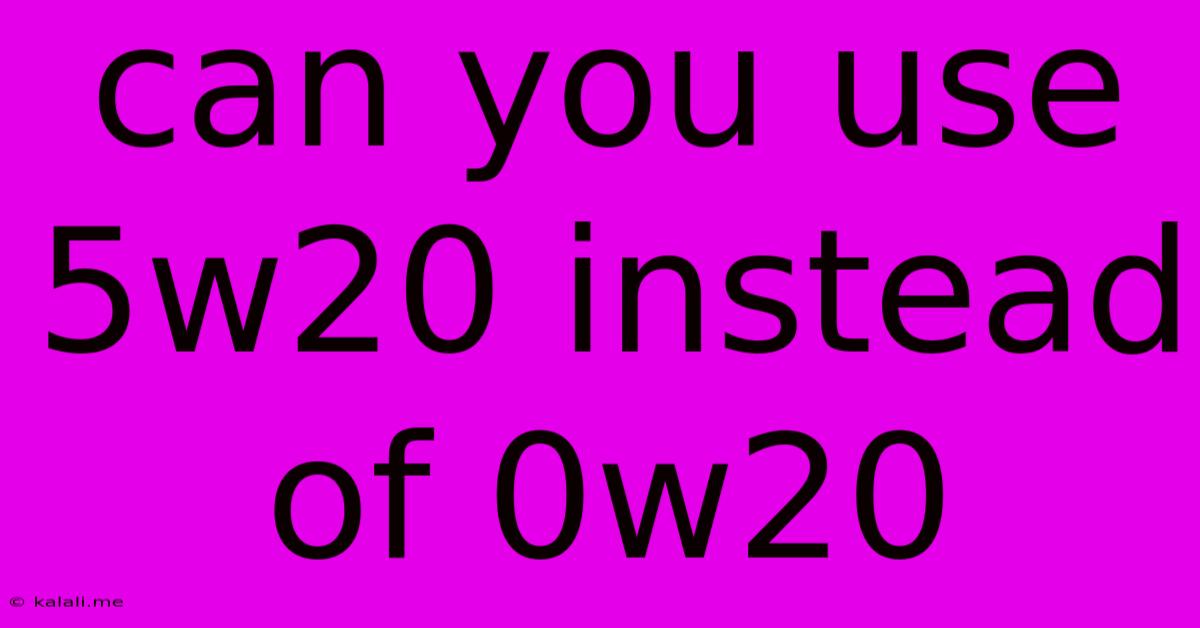 Can You Use 5w20 Instead Of 0w20